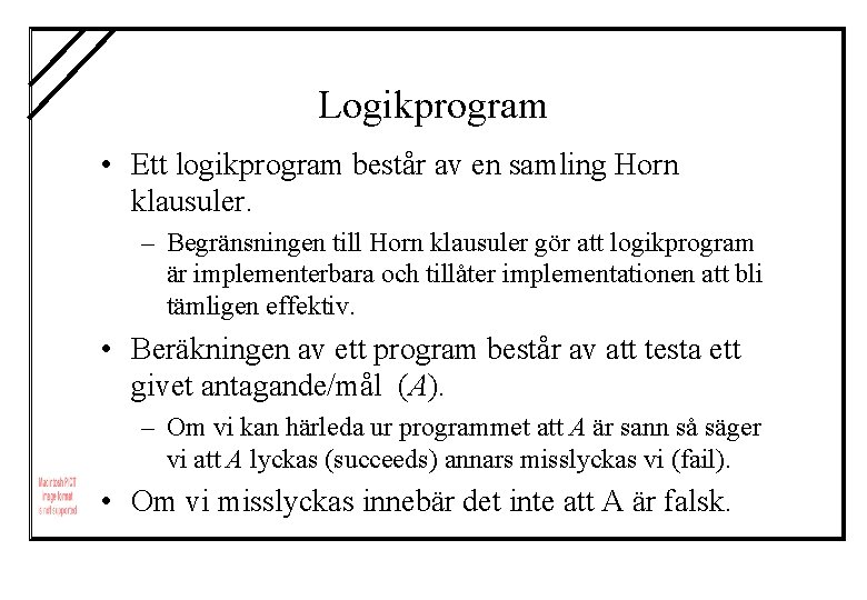 Logikprogram • Ett logikprogram består av en samling Horn klausuler. – Begränsningen till Horn