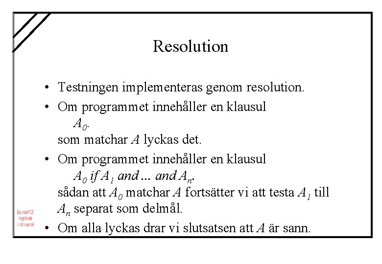 Resolution • Testningen implementeras genom resolution. • Om programmet innehåller en klausul A 0.