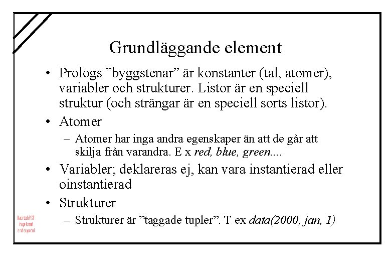 Grundläggande element • Prologs ”byggstenar” är konstanter (tal, atomer), variabler och strukturer. Listor är