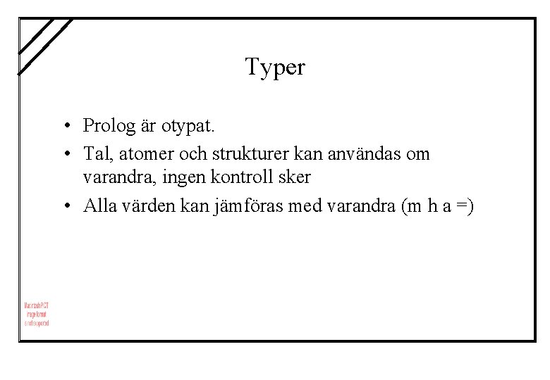 Typer • Prolog är otypat. • Tal, atomer och strukturer kan användas om varandra,