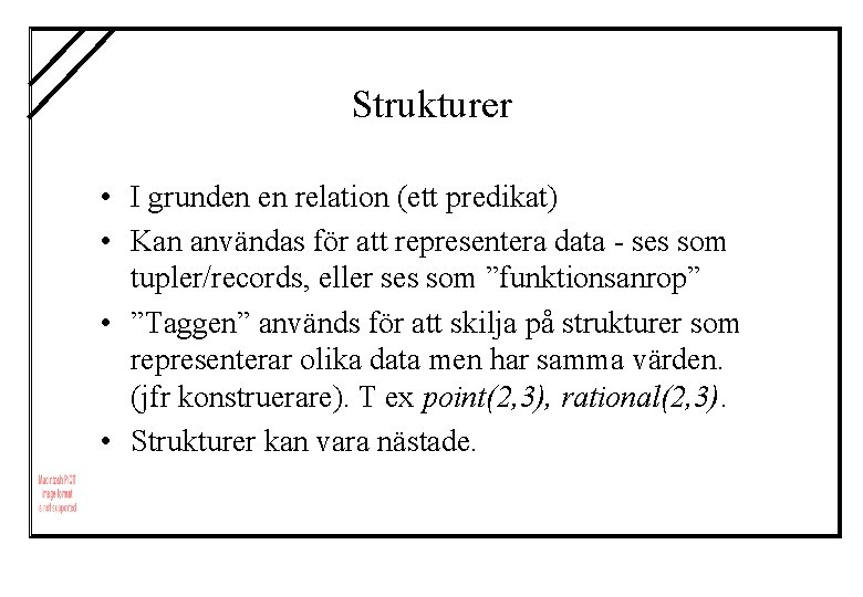 Strukturer • I grunden en relation (ett predikat) • Kan användas för att representera