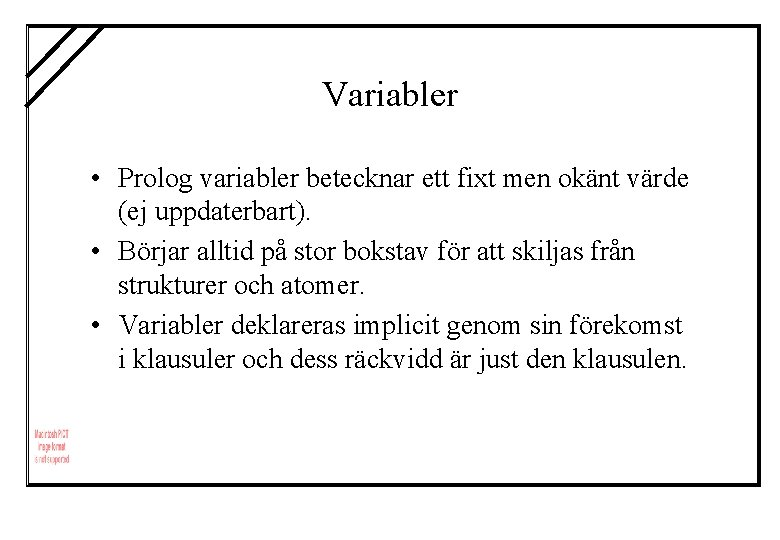 Variabler • Prolog variabler betecknar ett fixt men okänt värde (ej uppdaterbart). • Börjar