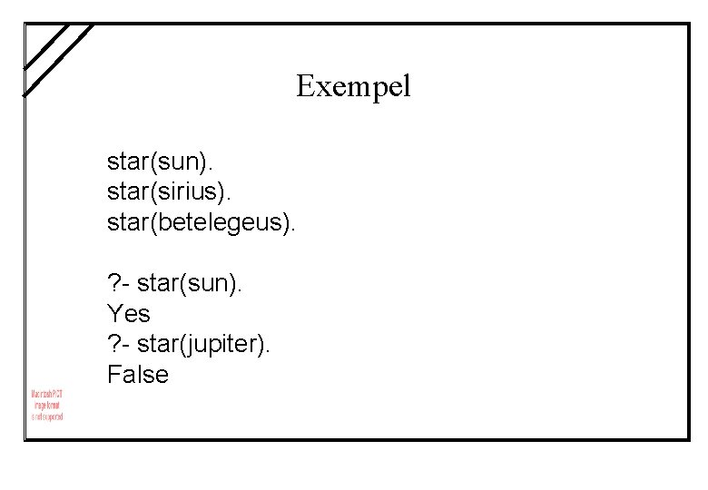 Exempel star(sun). star(sirius). star(betelegeus). ? - star(sun). Yes ? - star(jupiter). False 