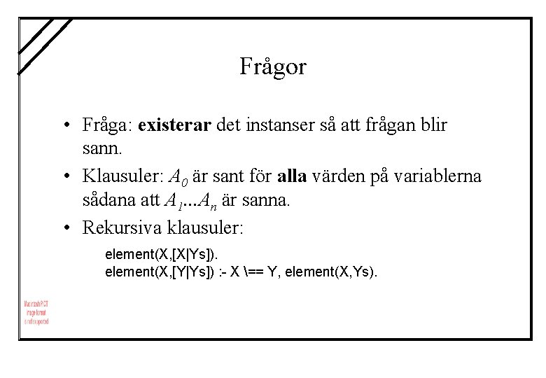 Frågor • Fråga: existerar det instanser så att frågan blir sann. • Klausuler: A