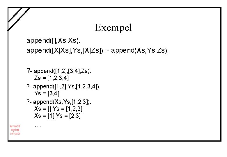 Exempel append([], Xs). append([X|Xs], Ys, [X|Zs]) : - append(Xs, Ys, Zs). ? - append([1,