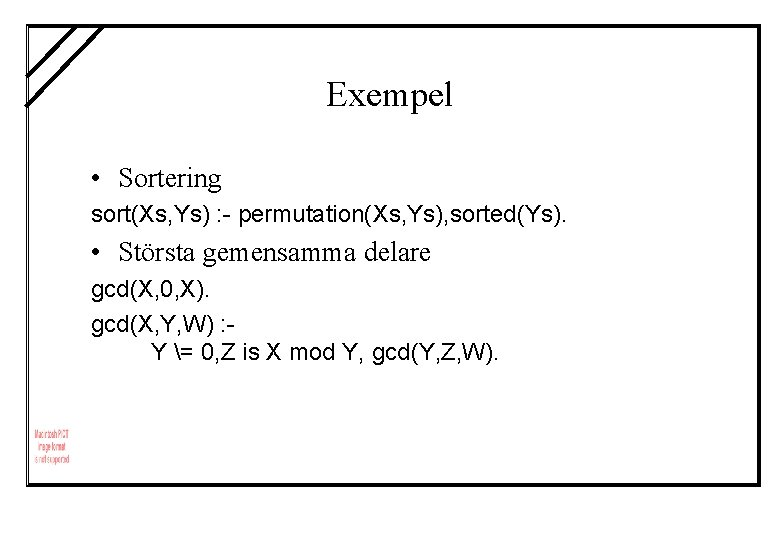 Exempel • Sortering sort(Xs, Ys) : - permutation(Xs, Ys), sorted(Ys). • Största gemensamma delare