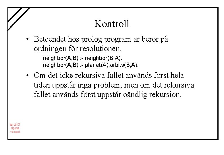 Kontroll • Beteendet hos prolog program är beror på ordningen för resolutionen. neighbor(A, B)