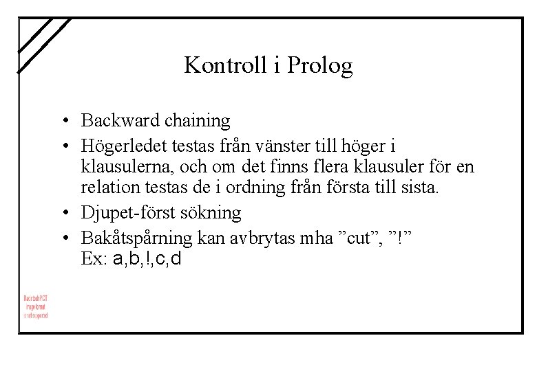 Kontroll i Prolog • Backward chaining • Högerledet testas från vänster till höger i