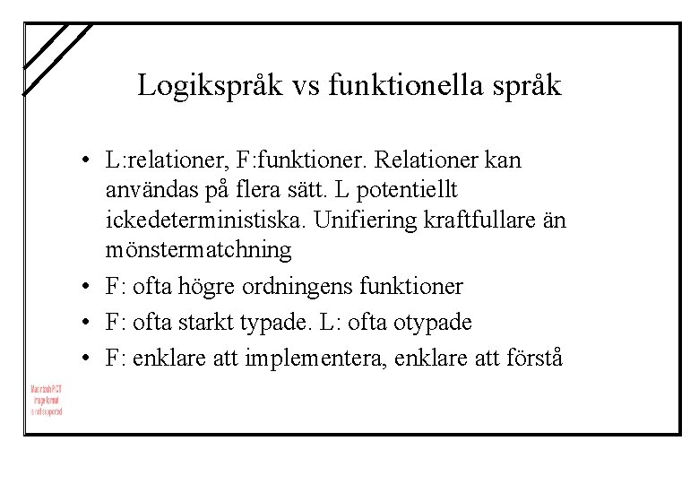 Logikspråk vs funktionella språk • L: relationer, F: funktioner. Relationer kan användas på flera