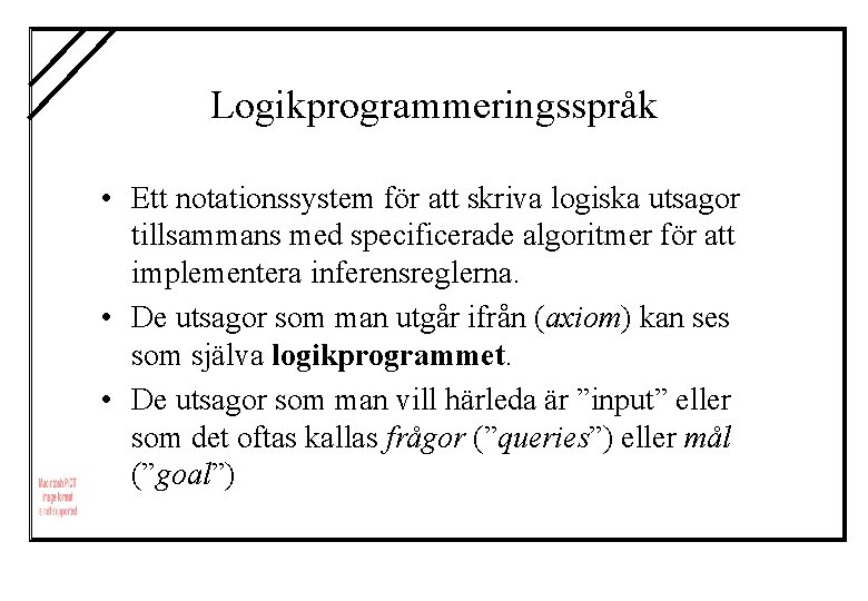 Logikprogrammeringsspråk • Ett notationssystem för att skriva logiska utsagor tillsammans med specificerade algoritmer för
