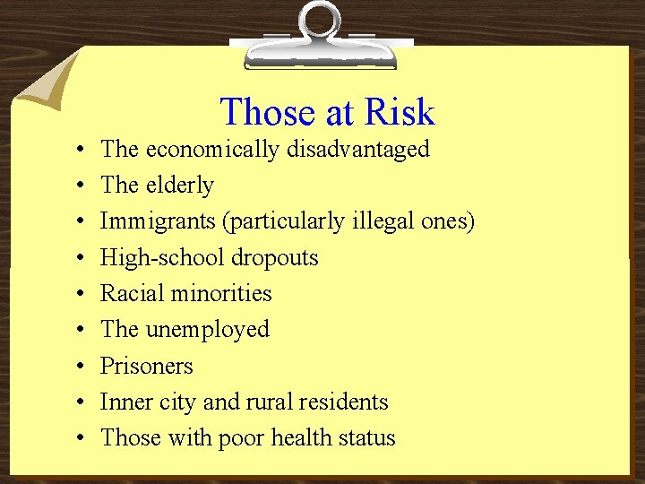 Those at Risk • • • The economically disadvantaged The elderly Immigrants (particularly illegal