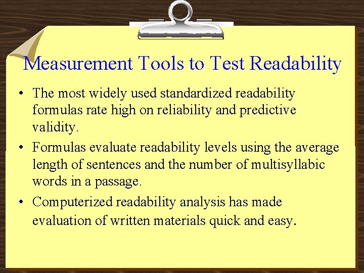 Measurement Tools to Test Readability • The most widely used standardized readability formulas rate