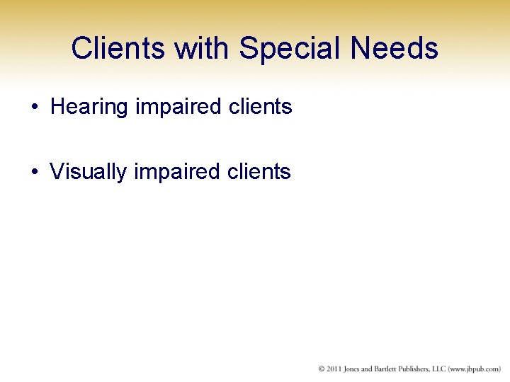 Clients with Special Needs • Hearing impaired clients • Visually impaired clients 
