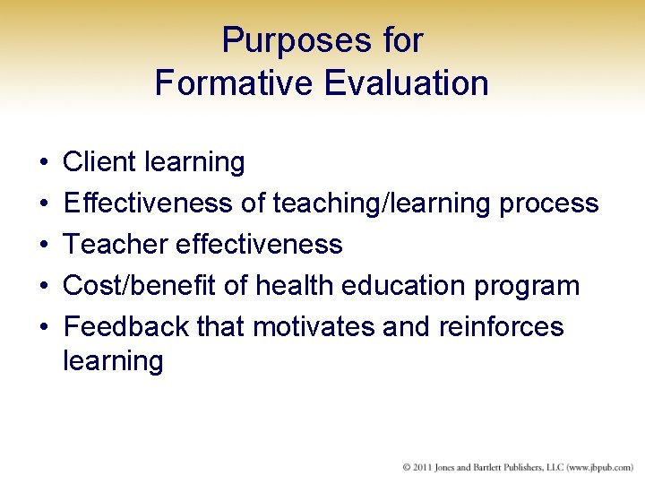 Purposes for Formative Evaluation • • • Client learning Effectiveness of teaching/learning process Teacher