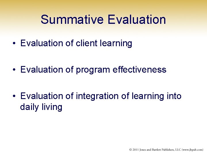 Summative Evaluation • Evaluation of client learning • Evaluation of program effectiveness • Evaluation