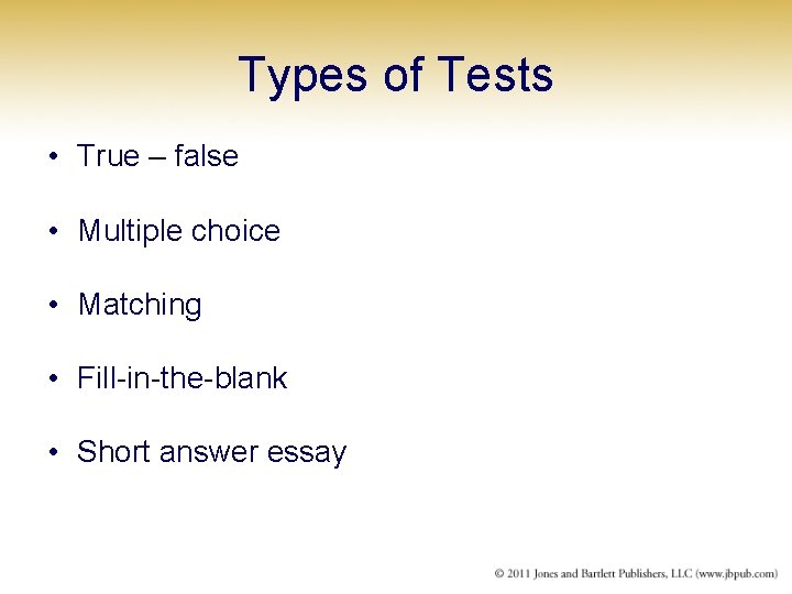 Types of Tests • True – false • Multiple choice • Matching • Fill-in-the-blank