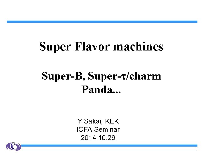 Super Flavor machines Super-B, Super- /charm Panda. . . Y. Sakai, KEK ICFA Seminar