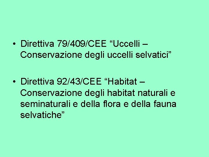  • Direttiva 79/409/CEE “Uccelli – Conservazione degli uccelli selvatici” • Direttiva 92/43/CEE “Habitat