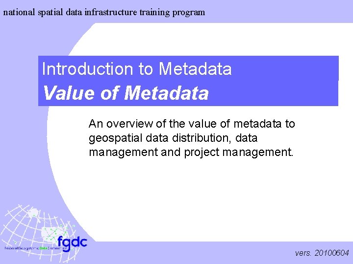 national spatial data infrastructure training program Introduction to Metadata Value of Metadata An overview