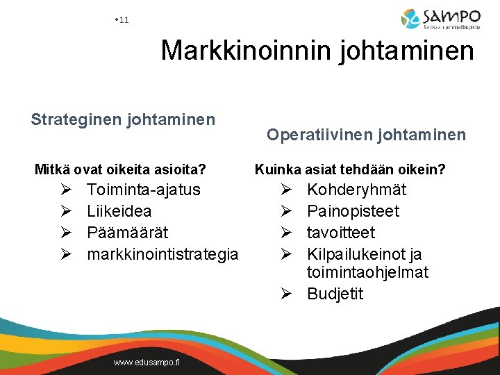  • 11 Markkinoinnin johtaminen Strateginen johtaminen Mitkä ovat oikeita asioita? Ø Ø Toiminta-ajatus