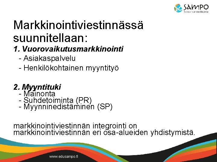 Markkinointiviestinnässä suunnitellaan: 1. Vuorovaikutusmarkkinointi - Asiakaspalvelu - Henkilökohtainen myyntityö 2. Myyntituki - Mainonta -