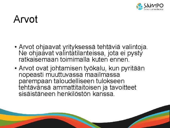 Arvot • Arvot ohjaavat yrityksessä tehtäviä valintoja. Ne ohjaavat valintatilanteissa, jota ei pysty ratkaisemaan