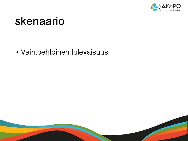 skenaario • Vaihtoehtoinen tulevaisuus 