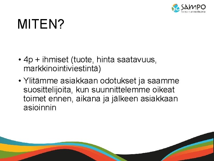 MITEN? • 4 p + ihmiset (tuote, hinta saatavuus, markkinointiviestintä) • Ylitämme asiakkaan odotukset