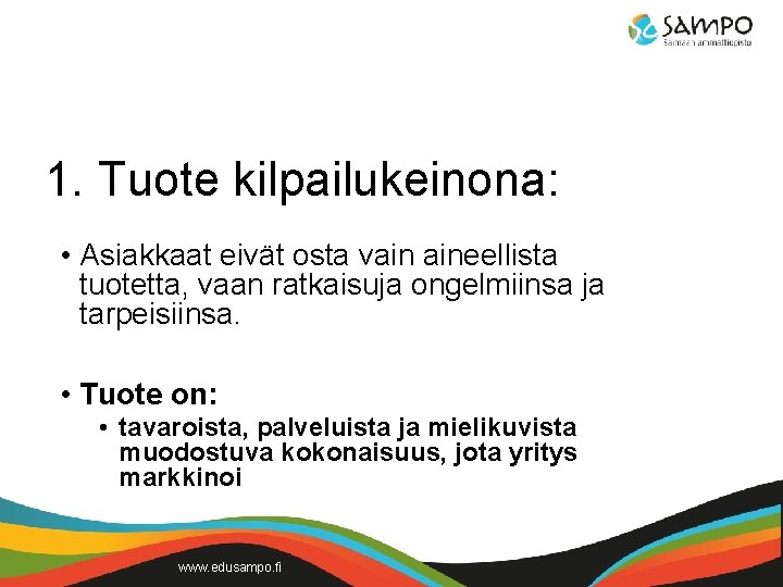 1. Tuote kilpailukeinona: • Asiakkaat eivät osta vain aineellista tuotetta, vaan ratkaisuja ongelmiinsa ja