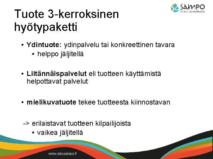 Tuote 3 -kerroksinen hyötypaketti • Ydintuote: ydinpalvelu tai konkreettinen tavara • helppo jäljitellä •