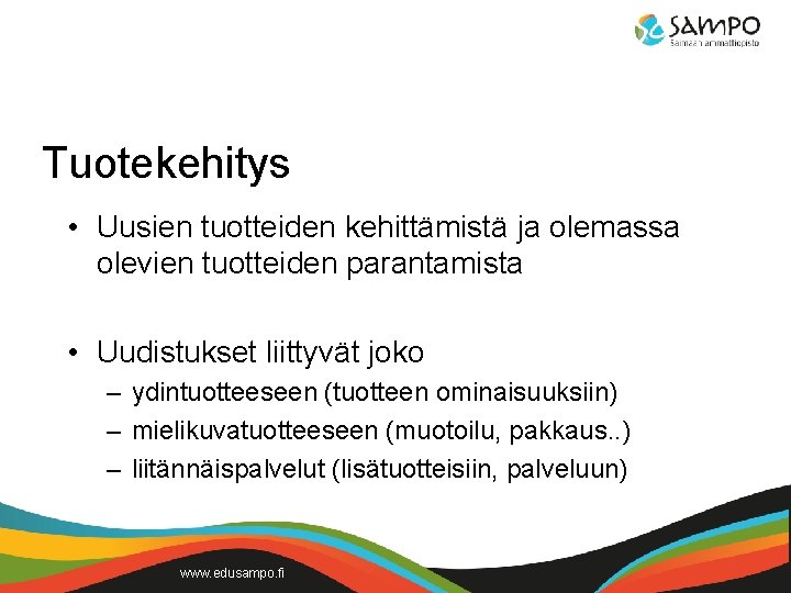 Tuotekehitys • Uusien tuotteiden kehittämistä ja olemassa olevien tuotteiden parantamista • Uudistukset liittyvät joko