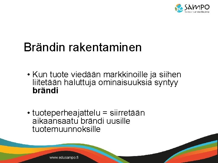 Brändin rakentaminen • Kun tuote viedään markkinoille ja siihen liitetään haluttuja ominaisuuksia syntyy brändi