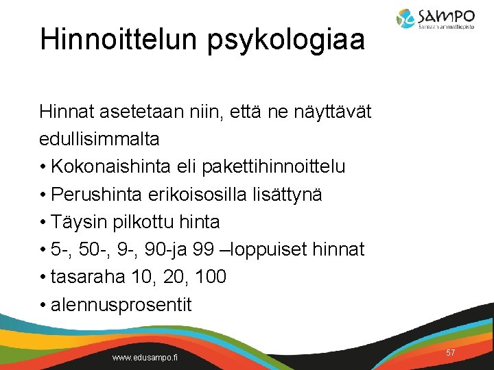 Hinnoittelun psykologiaa Hinnat asetetaan niin, että ne näyttävät edullisimmalta • Kokonaishinta eli pakettihinnoittelu •