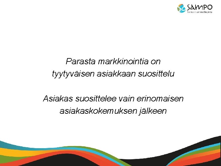 Parasta markkinointia on tyytyväisen asiakkaan suosittelu Asiakas suosittelee vain erinomaisen asiakaskokemuksen jälkeen 