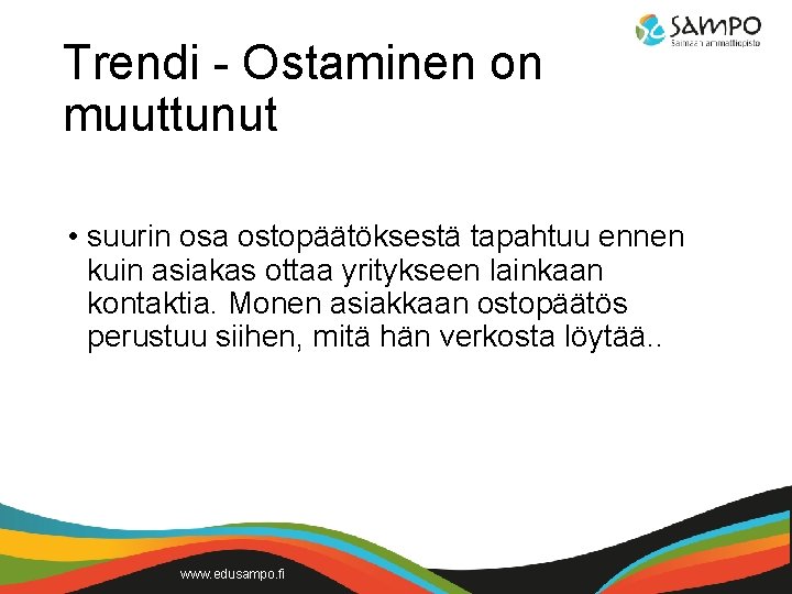 Trendi - Ostaminen on muuttunut • suurin osa ostopäätöksestä tapahtuu ennen kuin asiakas ottaa