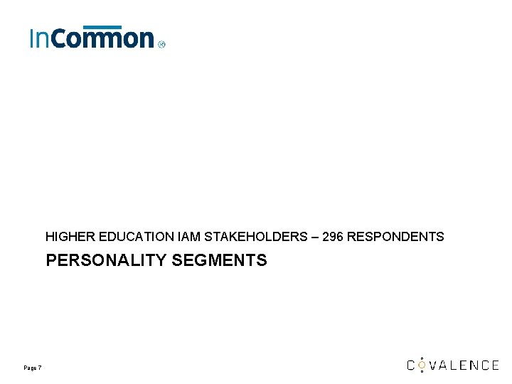 HIGHER EDUCATION IAM STAKEHOLDERS – 296 RESPONDENTS PERSONALITY SEGMENTS Page 7 HIGHER EDUCATION IAM STAKEHOLDERS – 296 RESPONDENTS PERSONALITY SEGMENTS Page 7