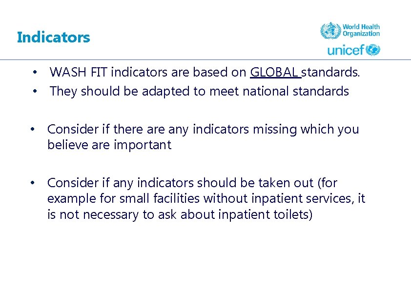 Indicators • WASH FIT indicators are based on GLOBAL standards. • They should be