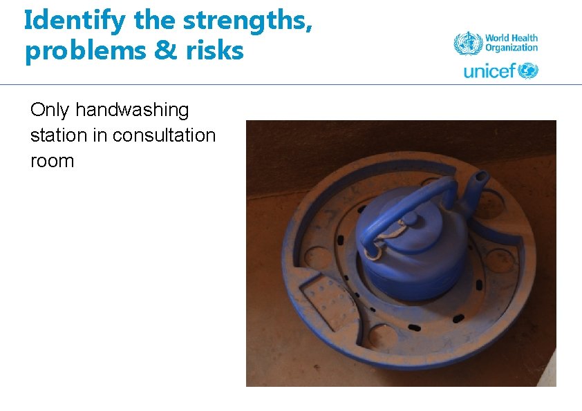 Identify the strengths, problems & risks Only handwashing station in consultation room 