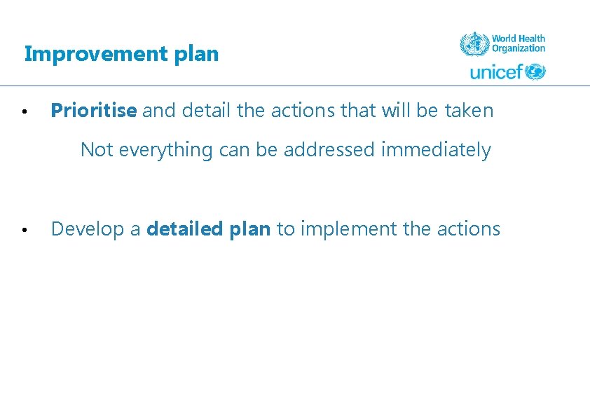 Improvement plan • Prioritise and detail the actions that will be taken Not everything