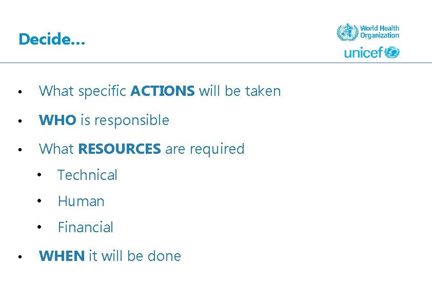 Decide… • What specific ACTIONS will be taken • WHO is responsible • What