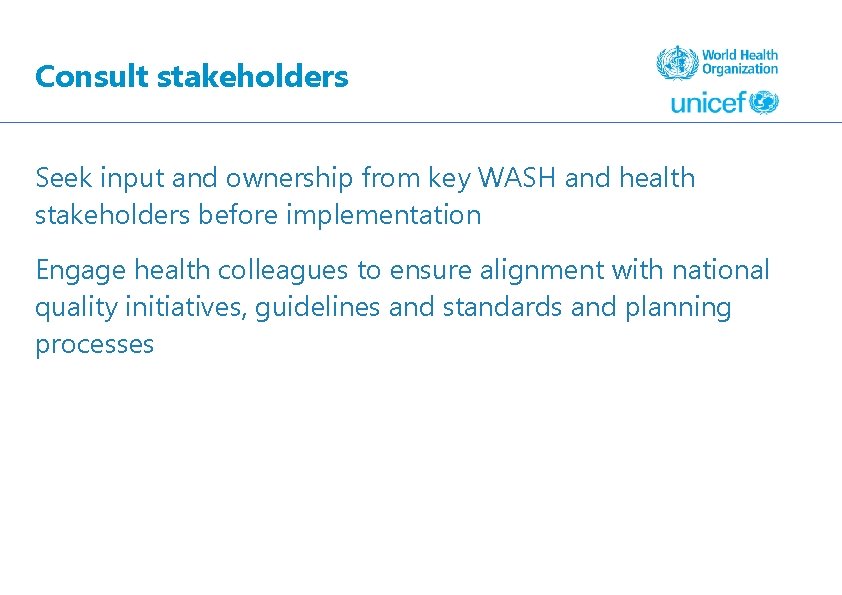 Consult stakeholders Seek input and ownership from key WASH and health stakeholders before implementation