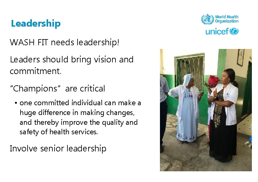 Leadership WASH FIT needs leadership! Leaders should bring vision and commitment. “Champions” are critical