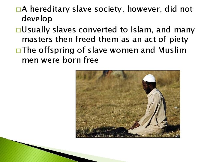 �A hereditary slave society, however, did not develop � Usually slaves converted to Islam,
