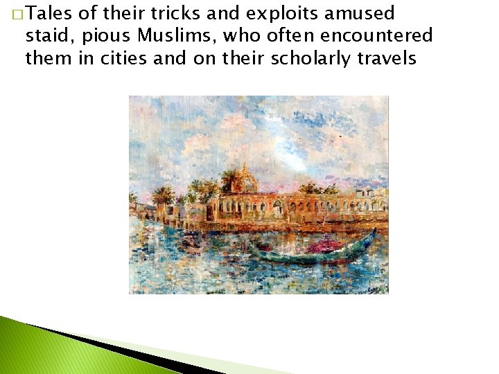 � Tales of their tricks and exploits amused staid, pious Muslims, who often encountered