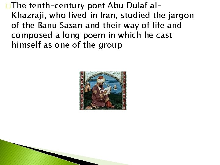 � The tenth-century poet Abu Dulaf al. Khazraji, who lived in Iran, studied the
