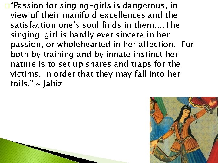 � “Passion for singing-girls is dangerous, in view of their manifold excellences and the