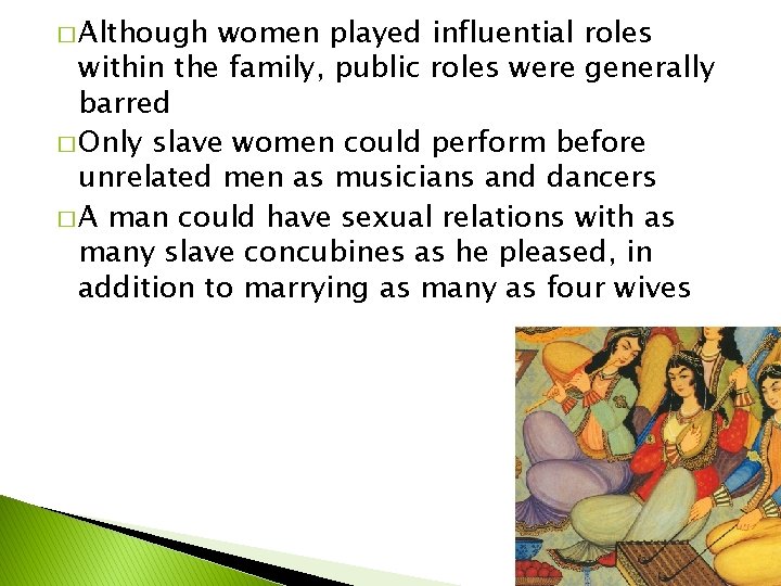 � Although women played influential roles within the family, public roles were generally barred
