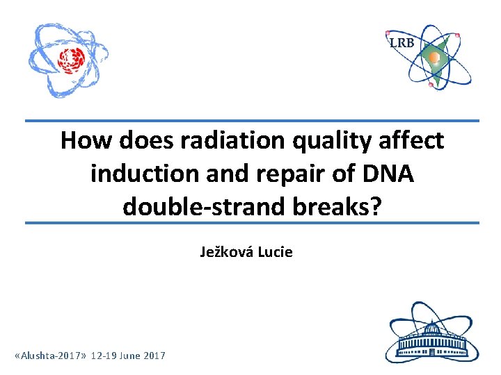 How does radiation quality affect induction and repair of DNA double-strand breaks? Ježková Lucie