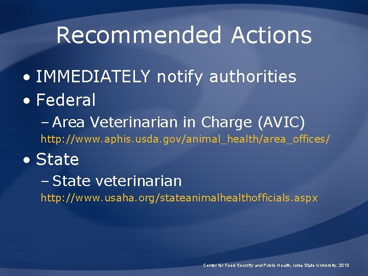 Recommended Actions • IMMEDIATELY notify authorities • Federal – Area Veterinarian in Charge (AVIC)