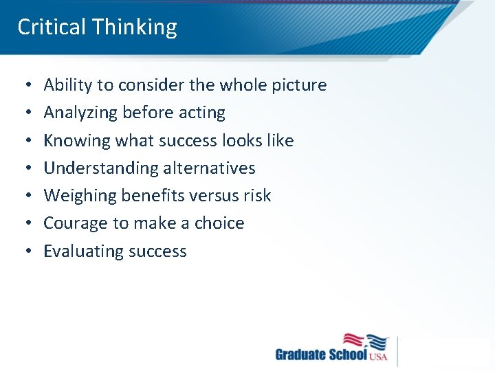 Critical Thinking • • Ability to consider the whole picture Analyzing before acting Knowing